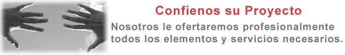 Conf&iacute;enos su proyecto, nosotros le ofertaremos profesionalmente todos los elementos y servicios necesarios. 